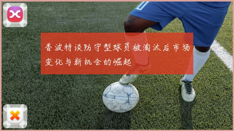 香波特谈防守型球员被淘汰后市场变化与新机会的崛起